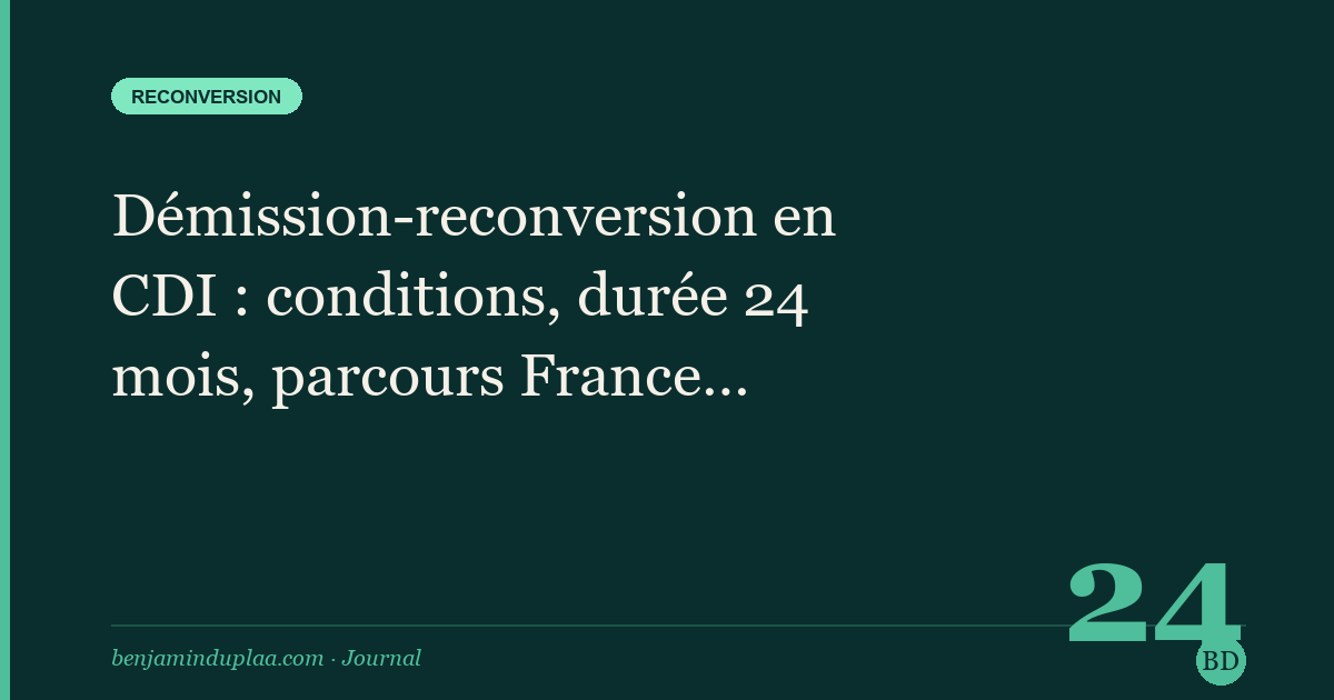 Démission-reconversion en CDI : conditions, durée 24 mois, parcours France Travail