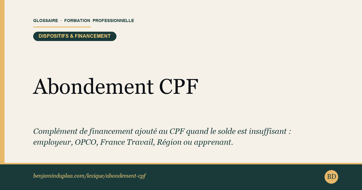 Abondement CPF — Complément de financement versé sur un Compte Personnel de Formation quand le solde ne suffit pas à payer une formation. L'abondem…