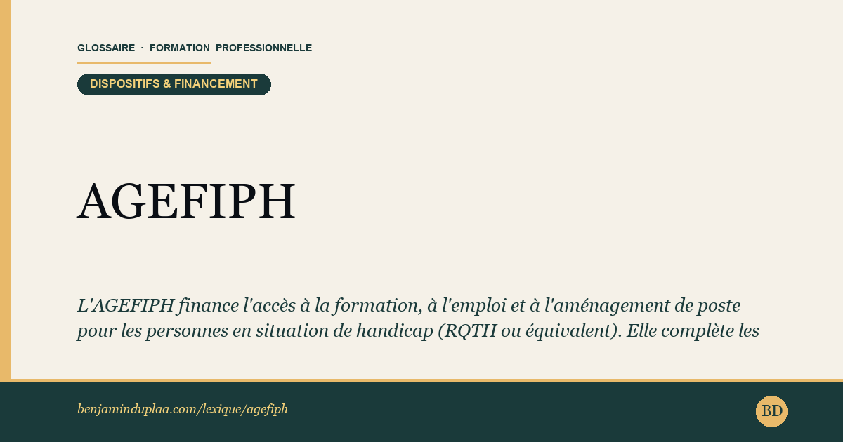 AGEFIPH — Association de Gestion du Fonds pour l'Insertion des Personnes Handicapées — Définition illustrée du glossaire de la formation professionnelle (catégorie Dispositifs & financement) par Benjamin Duplaa, directeur IFPA Poitiers