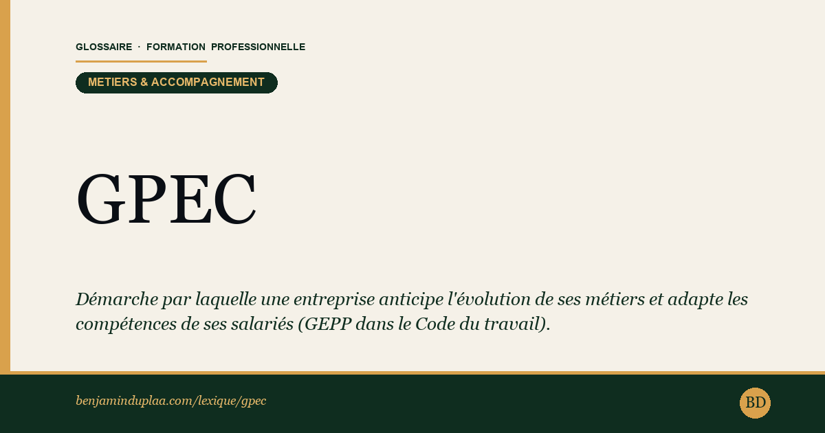 GPEC — Gestion Prévisionnelle des Emplois et des Compétences — Démarche par laquelle une entreprise anticipe l'évolution de ses métiers et adapte les compétences de ses salariés. La GPEC (deven…